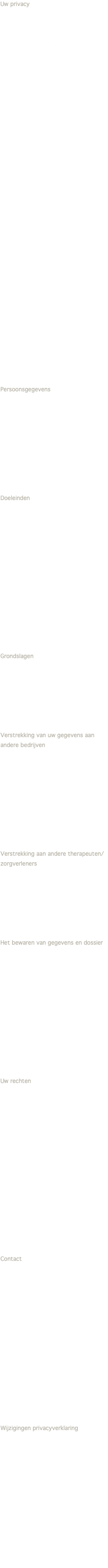 Uw privacy Deze privacyverklaring heb ik opgesteld om u te informeren over hoe ik met uw persoonsgegevens omga. Dit is een verplichting vanuit de Algemene verordening gegevensbescherming (AVG). Om u goed en gericht te kunnen behandelen heb ik gegevens nodig over uw gezondheid. Voor de financiële afhandeling heb ik naam, adres, geboortedatum en verzekeringsgegevens nodig. Ik verwerk zowel gezondheids- als meer administratieve gegevens in een dossier. Dit is voor mij als therapeut een verplichting vanuit de Wet op de geneeskundige behandelingsovereenkomst (WGBO). Ik heb expliciet toestemming van u nodig om uw gegevens te kunnen vastleggen in een dossier. Daarvoor heb ik uw (elektronische) handtekening nodig. De persoonsgegevens worden verwerkt door mij: Carolien van der Laan (geregistreerd therapeut RBCZ en FAGT), Praktijk Liefer, Kvk 65041542:, Hogeweg 239G, 3816 BS Amersfoort Ik krijg de persoonsgegevens van uzelf, bijvoorbeeld de gegevens die u verstrekt via de website, email, telefoon, app en bij de intake. Persoonsgegevens Ik verwerk de volgende categorieën van persoonsgegevens: NAW-gegevens Contactgegevens, zoals e-mailadres en telefoonnummers Geboortedatum Inhoud van communicatie, aangaande gezondheid en afspraken Doeleinden Praktijk Liefer gebruikt deze persoonsgegevens voor diverse doeleinden, zoals: Het onderhouden van contact; Een goede en efficiënte dienstverlening; Het inhoud geven aan de behandelingen; Het verrichten van administratieve handelingen; Facturering; Nakoming van wettelijke verplichtingen; Het voeren van geschillen. Grondslagen Ik verwerk bepaalde persoonsgegevens om uitvoering te geven aan onze behandelovereenkomst en u dus te kunnen behandelen, dan wel om te kunnen voldoen aan een wettelijke verplichting. Verstrekking van uw gegevens aan andere bedrijven Ik wissel uw persoonsgegevens niet uit met andere bedrijven. Uw persoonsgegevens worden verstrekt aan derden wanneer Praktijk Liefer vanwege een wettelijke verplichting hieraan moet voldoen. Ik zal uw gegevens niet verstrekken voor commerciële of goede doelen. Verstrekking aan andere therapeuten/zorgverleners lleen met uw toestemming kunnen uw gegevens worden gedeeld met andere therapeuten. Dit is bijvoorbeeld als de therapie is afgerond of wanneer u als client (tijdelijk) bij een andere therapeut onder behandeling gaat. Het bewaren van gegevens en dossier Praktijk Liefer zal uw persoonsgegevens niet langer verwerken dan noodzakelijk voor de doeleinden die in deze privacyverklaring zijn genoemd. Daarna worden uw gegevens bewaard en niet meer verwerkt. Bepaalde gegevens moeten lang bewaard worden, omdat Praktijk Liefer zich moet houden aan wettelijke bewaarplichten, zoals de fiscale bewaarplicht en de WGBO. De bewaartermijn van dossiers is 20 jaar. Uw rechten U heeft het recht om een verzoek te doen tot inzage van uw persoonsgegevens. Na ontvangst van uw verzoek ontvangt u binnen 1 maand een overzicht van uw persoonsgegevens. Indien daaruit onjuistheden blijken kunt u verzoeken uw gegevens aan te passen, aan te vullen, te verwijderen of af te schermen. Ook kunt u Praktijk Liefer verzoeken om overdracht van uw persoonsgegevens of kunt u bezwaar aantekenen tegen de verwerking van uw persoonsgegevens vanwege bijzondere persoonlijke omstandigheden. Contact Vragen over deze privacyverklaring of over de verwerking van uw persoonsgegevens kunt u sturen naar: Carolien van der Laan, Praktijk Liefer, carolien@praktijkliefer.nl 06-22365221. Als u een klacht heeft over de verwerking van uw persoonsgegevens door Praktijk Liefer, laat dit dan vooral aan mij weten. Mochten we er samen niet uitkomen, dan heeft u het recht om een klacht in te dienen bij de privacy toezichthouder, de Autoriteit Persoonsgegevens. U kunt hiervoor contact opnemen met de Autoriteit Persoonsgegevens. Wijzigingen privacyverklaring Deze privacyverklaring is voor het laatst aangepast op 16 september 2021. Praktijk LIefer kan deze privacy verklaring aanpassen. Nieuwe versies worden altijd op de website gepubliceerd. Wij raden u daarom aan om deze verklaring geregeld te raadplegen, zodat u op de hoogte blijft van wijzigingen.